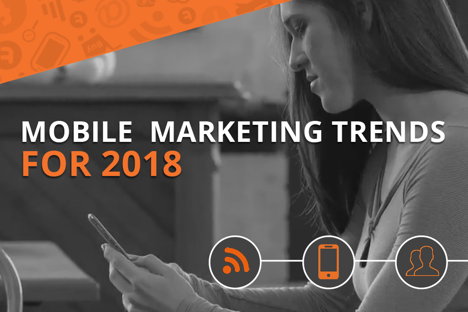 Mobile Marketing Trends In 2018