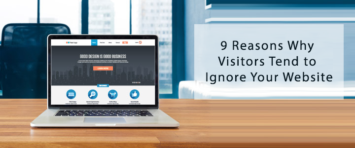 9 Reasons To Know Why Visitors Tend to Ignore Your Website