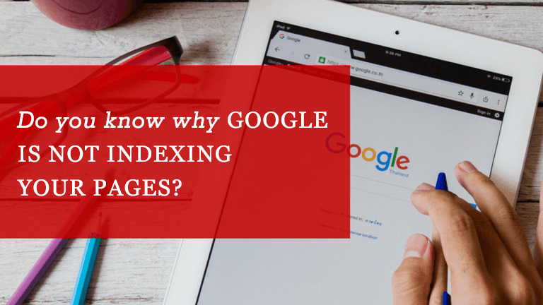 Do You Know Why Google Is Not Indexing Your Pages?
